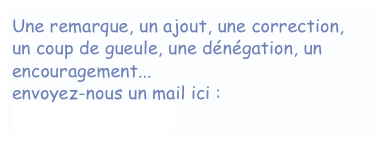 Une remarque, un ajout, une correction, 
un coup de gueule, une dénégation, un encouragement...
envoyez-nous un mail ici :
vernoeil@orange.fr